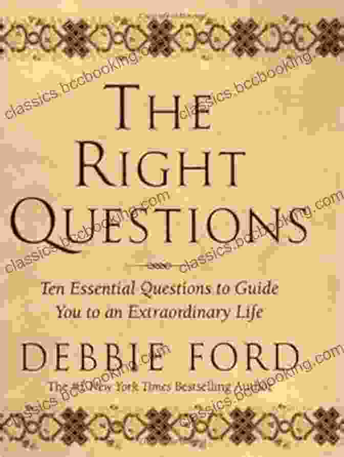 10 Essential Questions To Guide You To An Extraordinary Life The Right Questions: Ten Essential Questions To Guide You To An Extraordinary Life