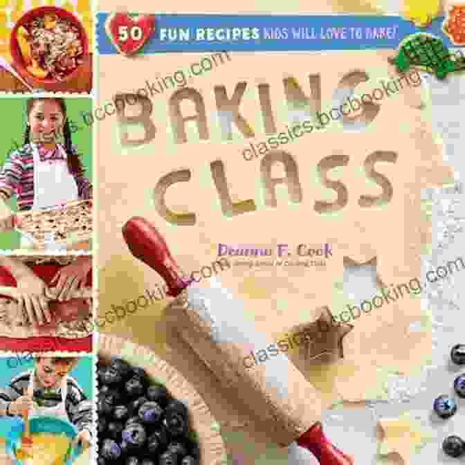 50 Fun Recipes Kids Will Love To Bake Baking Class: 50 Fun Recipes Kids Will Love To Bake (Cooking Class)