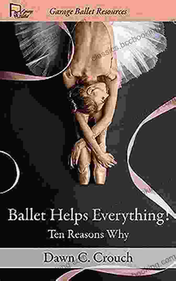 Ballet Helps Everything: Ten Reasons Why Garage Ballet Ballet Helps Everything : Ten Reasons Why (Garage Ballet 1)