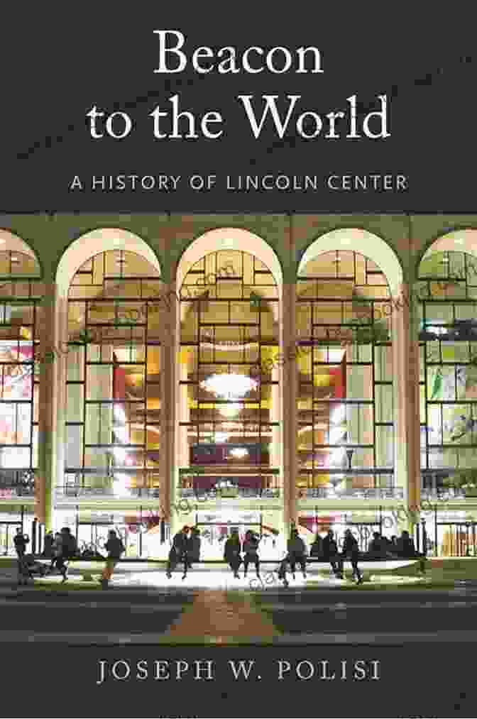 Beacon To The World Book Cover Beacon To The World: A History Of Lincoln Center
