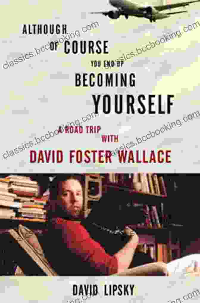 Book Cover Of 'Although Of Course You End Up Becoming Yourself' Although Of Course You End Up Becoming Yourself: A Road Trip With David Foster Wallace
