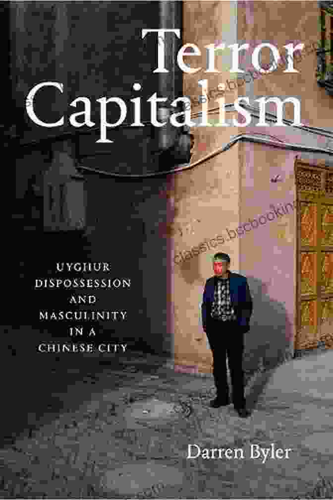 Book Cover Of 'Uyghur Dispossession And Masculinity In Chinese Cities' By Darren Byler Terror Capitalism: Uyghur Dispossession And Masculinity In A Chinese City
