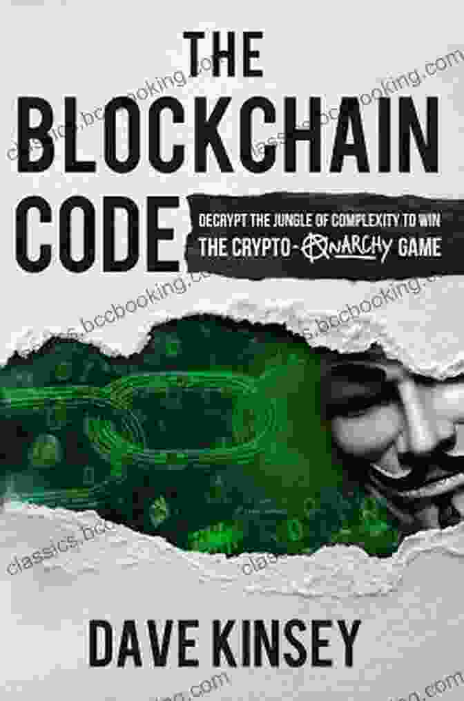Decrypt The Jungle Of Complexity To Win The Crypto Anarchy Game The Blockchain Code: Decrypt The Jungle Of Complexity To Win The Crypto Anarchy Game