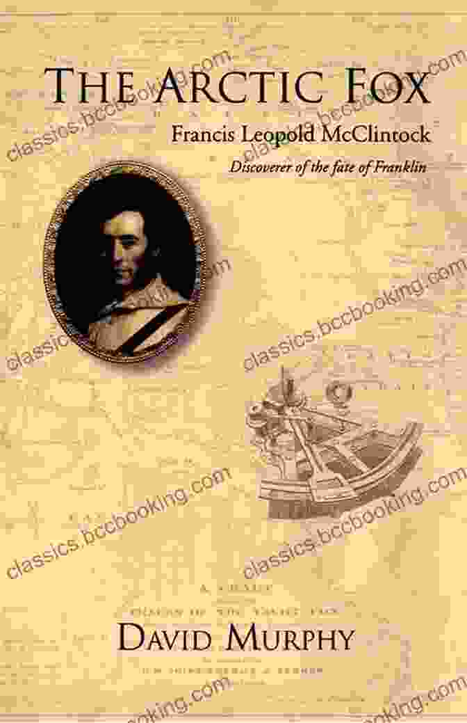 Francis Leopold McClintock, Discoverer Of The Fate Of Franklin The Arctic Fox: Francis Leopold McClintock Discoverer Of The Fate Of Franklin