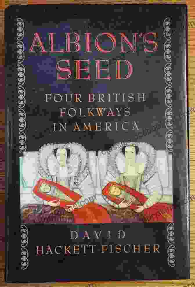 Frontier British Folkways In America Albion S Seed: Four British Folkways In America (America: A Cultural History 1)
