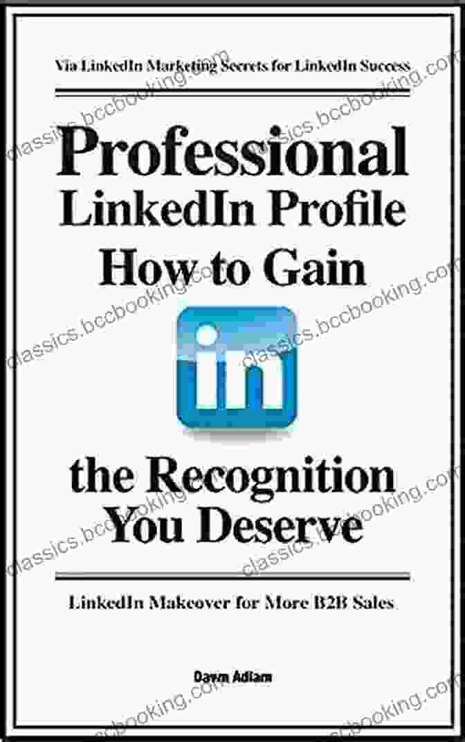 How To Gain The Recognition You Deserve Book Cover Professional LinkedIn Profile: How To Gain The Recognition You Deserve