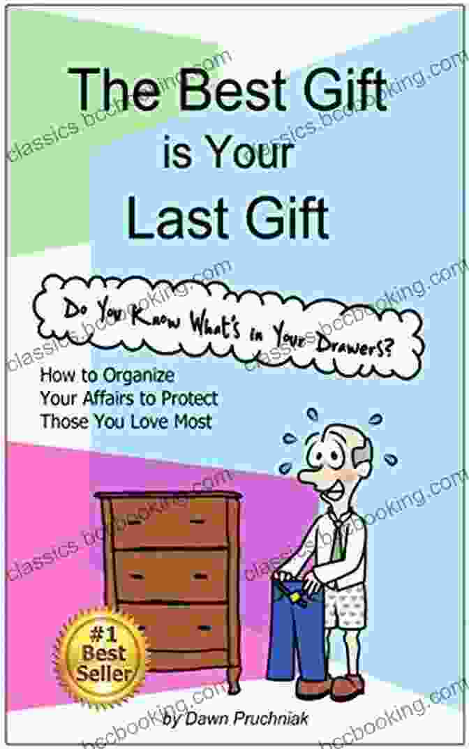 How To Organize Your Affairs To Protect Those You Love Most The Best Gift Is Your Last Gift: How To Organize Your Affairs To Protect Those You Love Most