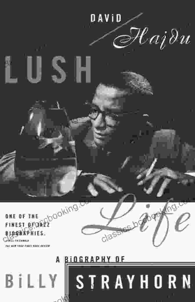 Lush Life: The Biography Of Billy Strayhorn By David Hajdu | Discover The Life And Music Of Jazz Legend Billy Strayhorn Lush Life: A Biography Of Billy Strayhorn