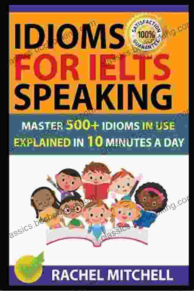 Master 500 Idioms In Use Explained In 10 Minutes A Day Idioms For IELTS Speaking: Master 500+ Idioms In Use Explained In 10 Minutes A Day