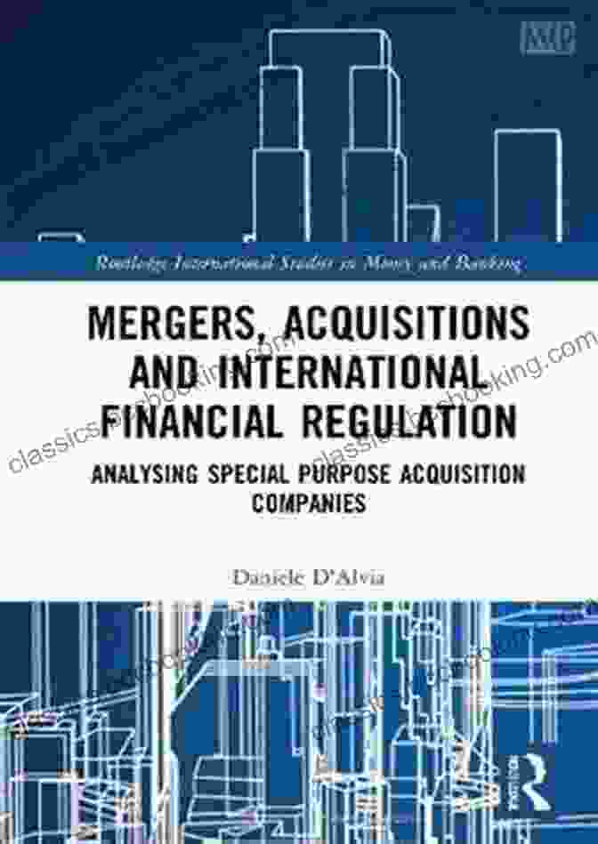 Mergers, Acquisitions, And International Financial Regulation Mergers Acquisitions And International Financial Regulation: Analysing Special Purpose Acquisition Companies (Routledge International Studies In Money And Banking)