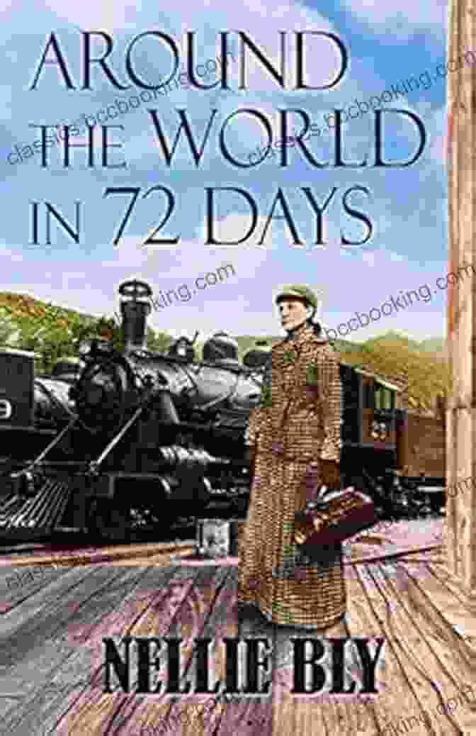 Nellie Bly's Trip Around The World In 72 Days Nellie Bly S World: Her Complete Reporting 1889 1890