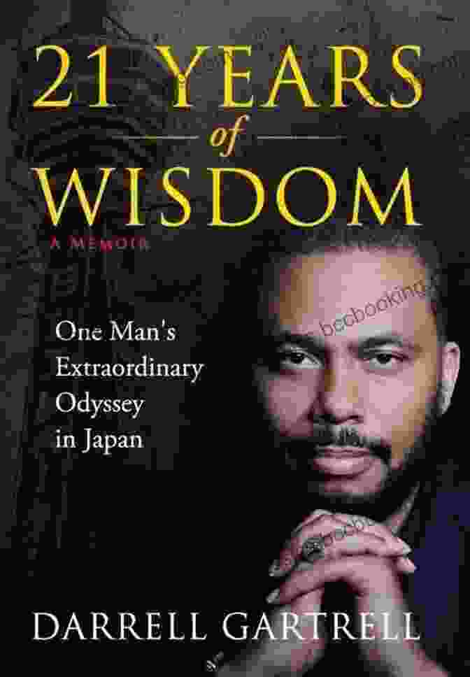 One Man's Extraordinary Odyssey In Japan: A Captivating Tale Of Adventure And Discovery 21 Years Of Wisdom: One Man S Extraordinary Odyssey In Japan
