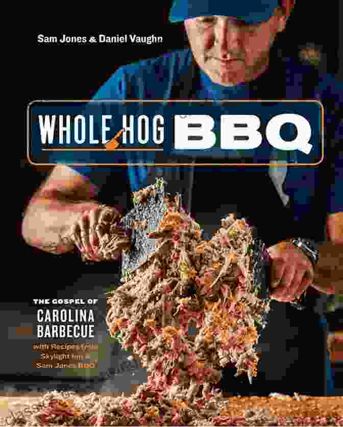 Sam Jones Barbecue Whole Hog BBQ: The Gospel Of Carolina Barbecue With Recipes From Skylight Inn And Sam Jones BBQ A Cookbook