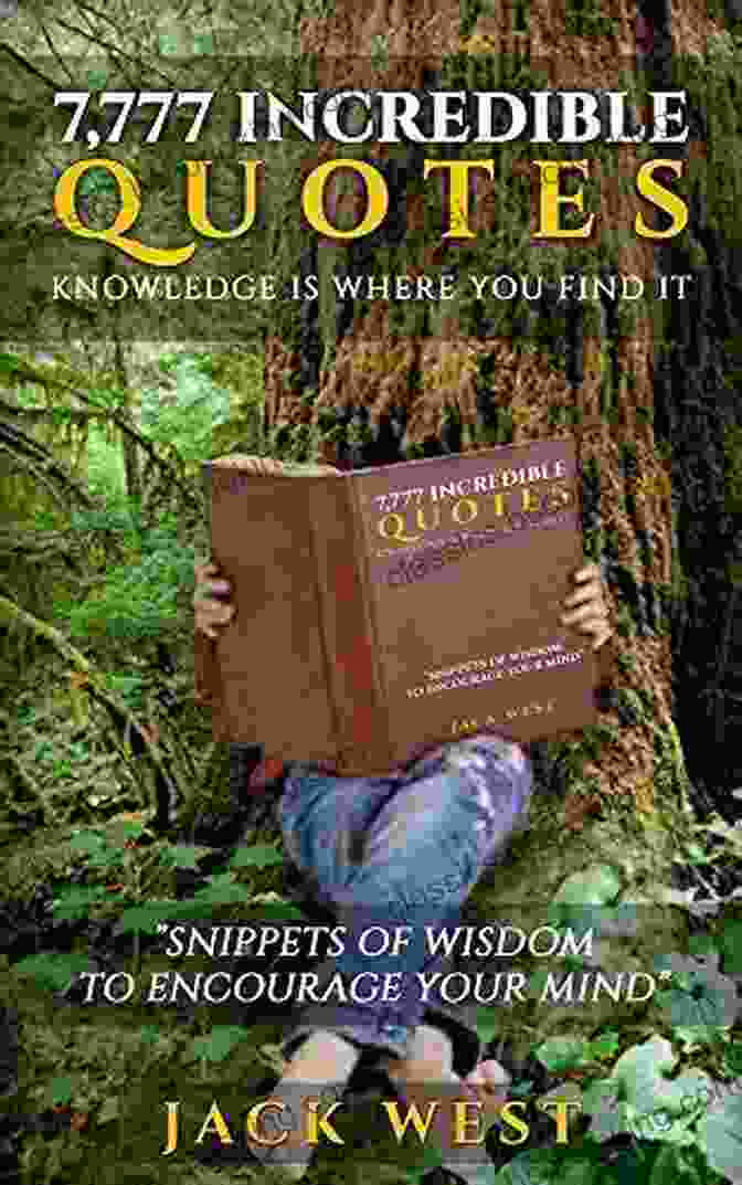 Snippets Of Wisdom To Encourage Your Mind Book Cover 7 777 INCREDIBLE QUOTES: KNOWLEDGE IS WHERE YOU FIND IT: Snippets Of Wisdom To Encourage Your Mind