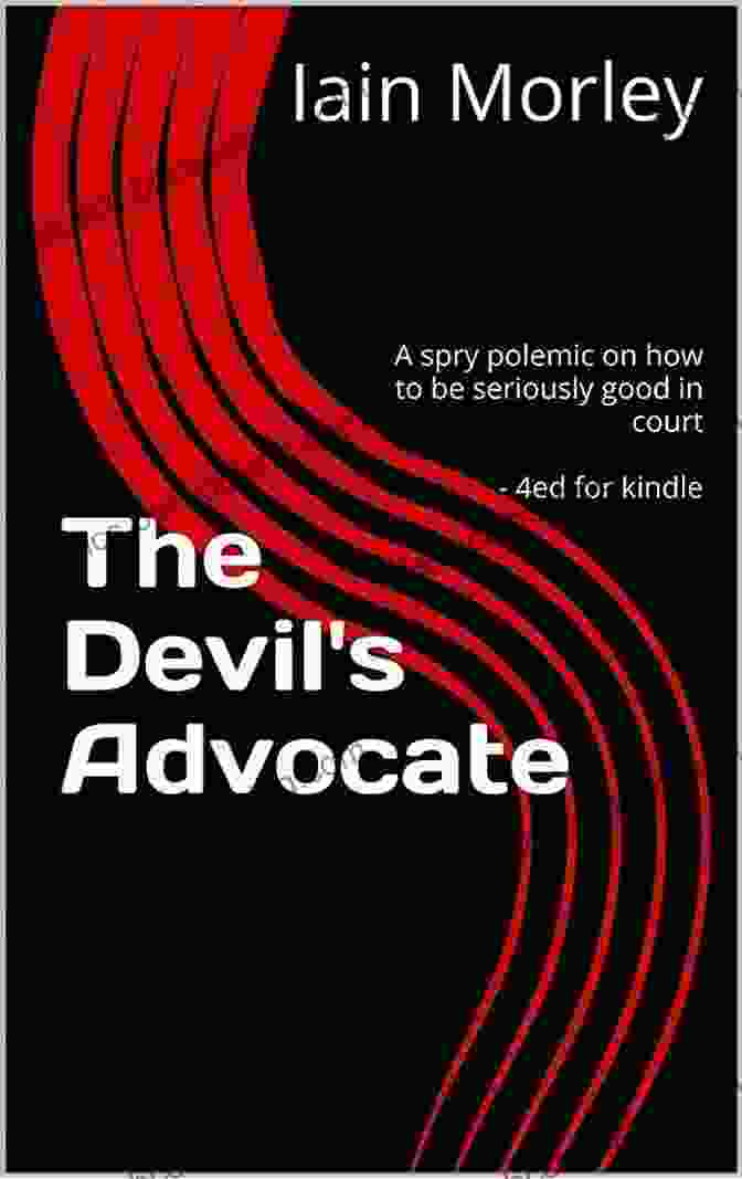 Spry Polemic On How To Be Seriously Good In Court: 4th Edition For The Devil's Advocate The Devil S Advocate: A Spry Polemic On How To Be Seriously Good In Court 4ed For (The Devil S Advocate Bookshelf 0)