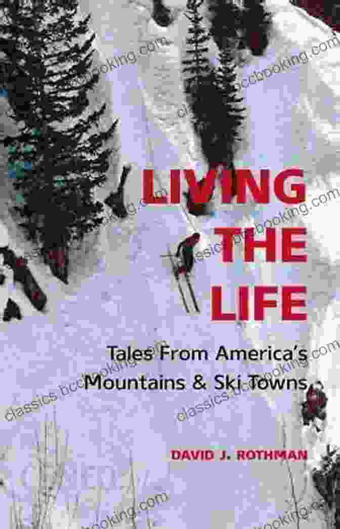 Tales From America's Mountain Ski Towns Book Cover Living The Life: Tales From America S Mountains Ski Towns