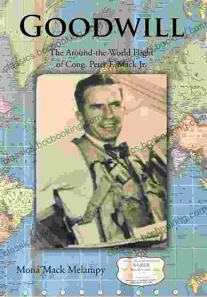 The Around The World Flight Of Cong Peter Mack Jr. Book Cover Featuring A Vintage Airplane And A Smiling Cong Peter Mack Jr. In A Flight Suit Goodwill: The Around The World Flight Of Cong Peter F Mack Jr