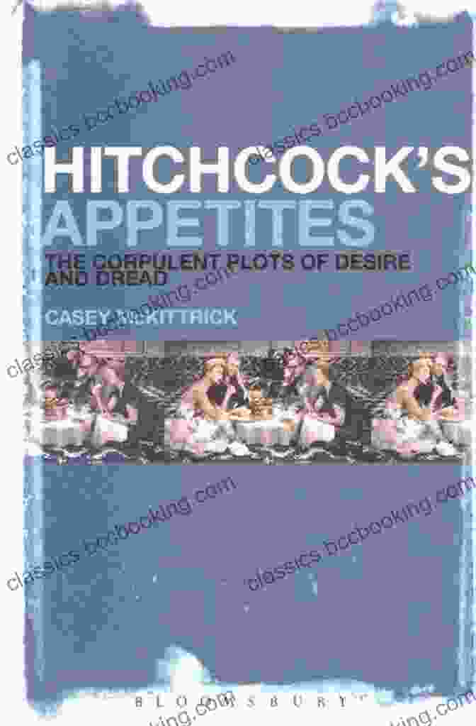 The Cover Of 'The Corpulent Plots Of Desire And Dread' Depicts A Surreal And Captivating Scene, Inviting Readers Into A Realm Where Reality And Imagination Intertwine. Hitchcock S Appetites: The Corpulent Plots Of Desire And Dread