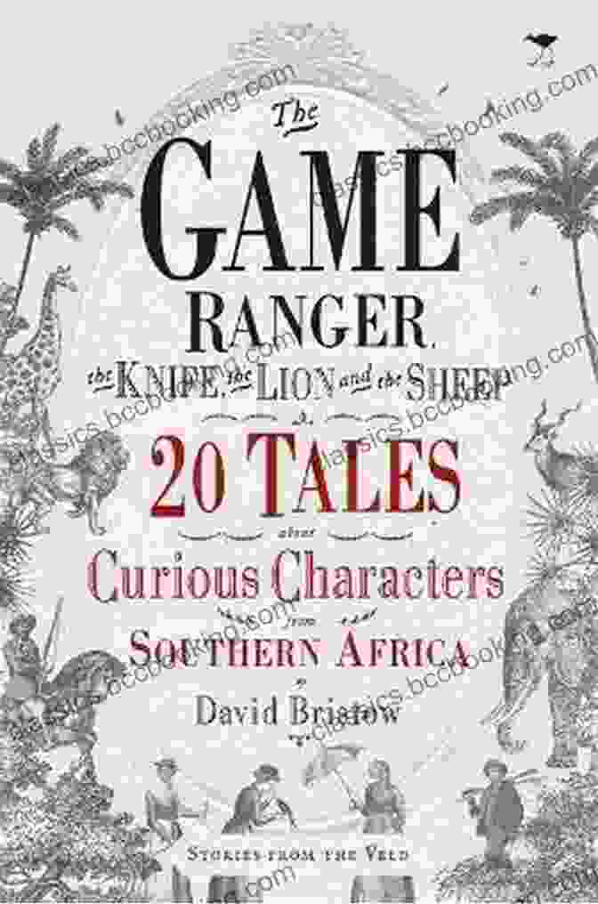 The Game Ranger, The Knife, The Lion, And The Sheep The Game Ranger The Knife The Lion And The Sheep: 20 Tales About Curious Characters From Southern Africa