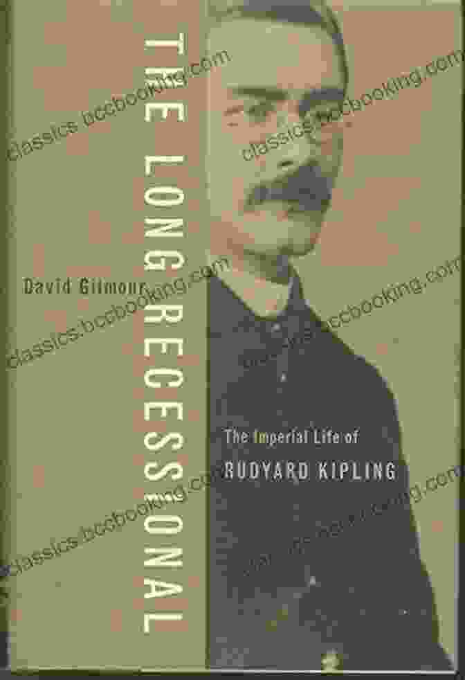The Imperial Life Of Rudyard Kipling: An Enchanting Journey Through Time And Empires The Long Recessional: The Imperial Life Of Rudyard Kipling