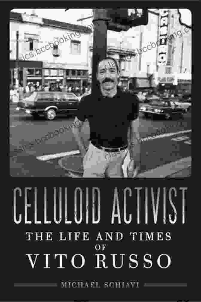 The Life And Times Of Vito Russo Celluloid Activist: The Life And Times Of Vito Russo