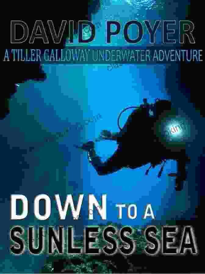 Tiller Galloway Diving Deep Into The Ocean DOWN TO A SUNLESS SEA: A Tiller Galloway Underwater Adventure (The Tiller Galloway Novels 4)