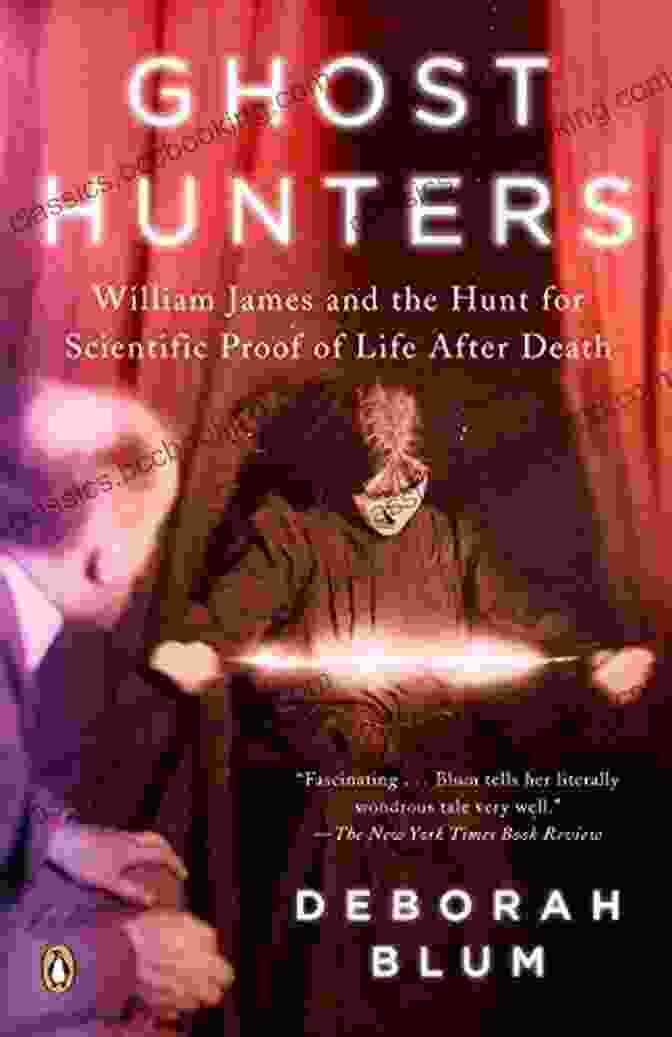 William James And The Scientific Quest For Life After Death Ghost Hunters: William James And The Search For Scientific Proof Of Life After Death