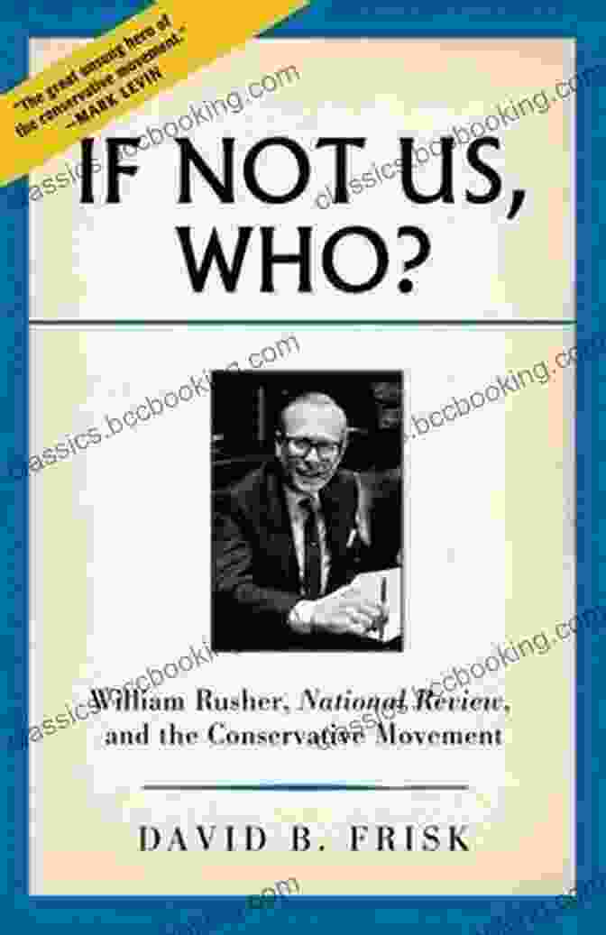 William Rusher And The Conservative Movement If Not Us Who?: William Rusher National Review And The Conservative Movement