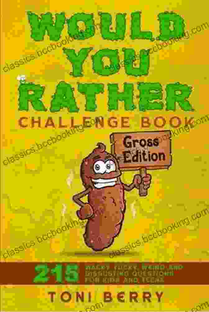 Would You Rather Challenge: Gross Edition Would You Rather Challenge Gross Edition: 215 Wacky Yucky Weird And Disgusting Questions For Kids Teens And Adults