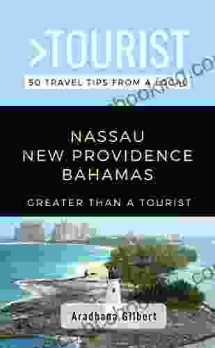 GREATER THAN A TOURIST NASSAU NEW PROVIDENCE BAHAMAS: 50 Travel Tips From A Local (Greater Than A Tourist Caribbean 1)