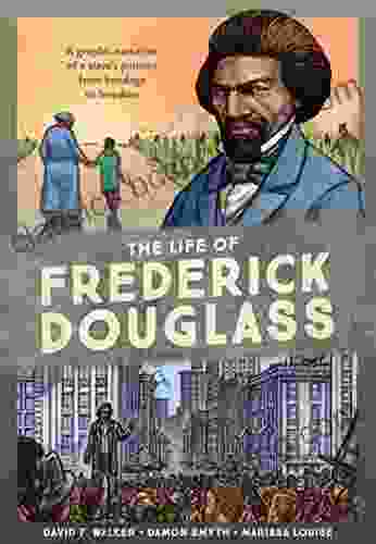 The Life Of Frederick Douglass: A Graphic Narrative Of A Slave S Journey From Bondage To Freedom