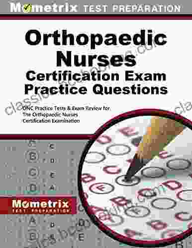 Orthopaedic Nurses Certification Exam Practice Questions: ONC Practice Tests And Exam Review For The Orthopaedic Nurses Certification Examination