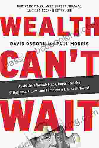 Wealth Can T Wait: Avoid The 7 Wealth Traps Implement The 7 Business Pillars And Complete A Life Audit Today