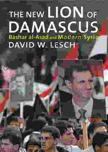 The New Lion Of Damascus: A Social Transformation: Bashar Al Asad And Modern Syria