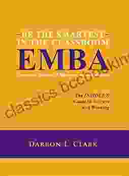 BE THE SMARTEST IN THE CLASSROOM EMBA Executive Master Of Business Administration: The INSIDER S Guide To Success And Winning