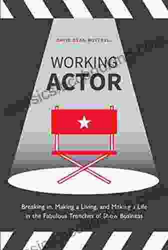 Working Actor: Breaking In Making A Living And Making A Life In The Fabulous Trenches Of Show Business