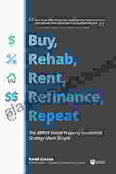 Buy Rehab Rent Refinance Repeat: The BRRRR Rental Property Investment Strategy Made Simple