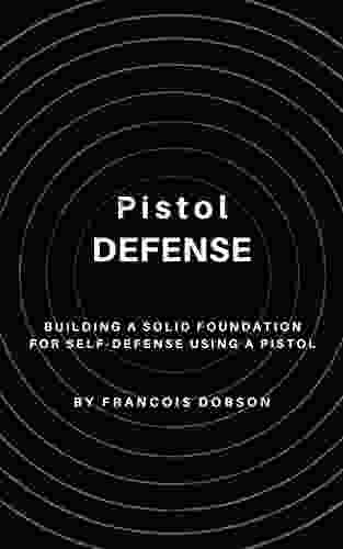 Pistol Defense: Building A Solid Foundation For Self Defense Using A Pistol