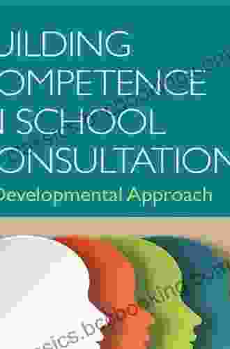 Building Competence In School Consultation: A Developmental Approach (Consultation Supervision And Professional Learning In School Psychology Series)