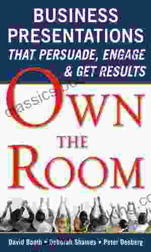 Own The Room: Business Presentations That Persuade Engage And Get Results