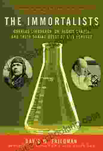 The Immortalists: Charles Lindbergh Dr Alexis Carrel And Their Daring Quest To Live Forever