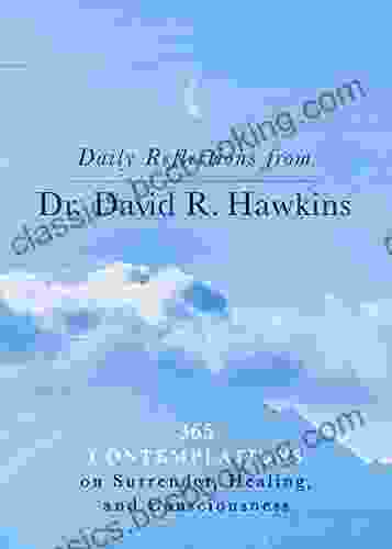 Daily Reflections From Dr David R Hawkins: 365 Contemplations On Surrender Healing And Consciousness