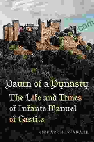 Dawn Of A Dynasty: The Life And Times Of Infante Manuel Of Castile (Toronto Iberic 46)