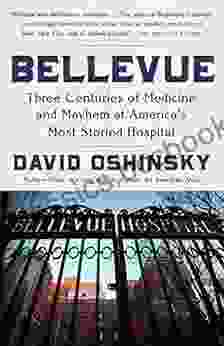 Bellevue: Three Centuries Of Medicine And Mayhem At America S Most Storied Hospital