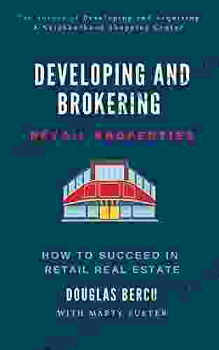 DEVELOPING AND BROKERING RETAIL PROPERTIES: How To Succeed In Retail Real Estate