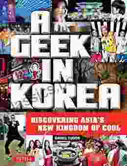 A Geek In Korea: Discovering Asia S New Kingdom Of Cool (Geek In Guides)