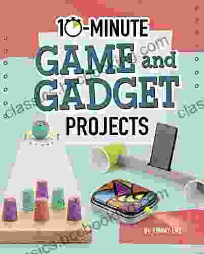 10 Minute Game And Gadget Projects (10 Minute Makers)