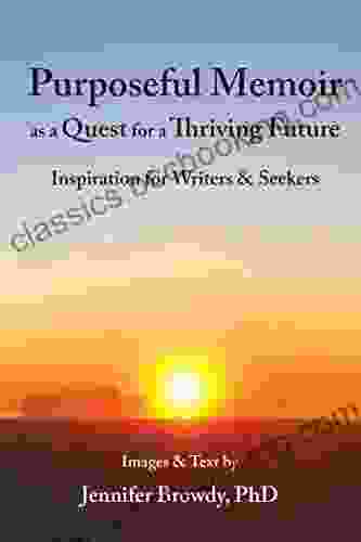 Purposeful Memoir As A Quest For A Thriving Future: Inspiration For Writers And Seekers