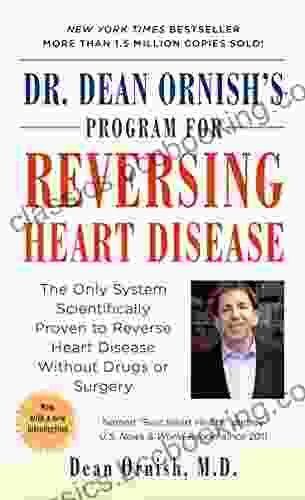 Dr Dean Ornish S Program For Reversing Heart Disease: The Only System Scientifically Proven To Reverse Heart Disease Without Drugs Or Surgery