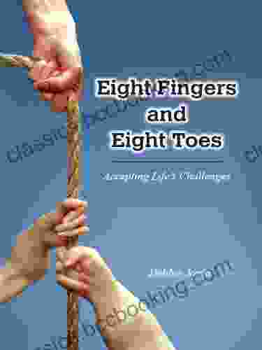 Eight Fingers And Eight Toes: Accepting Life S Challenges